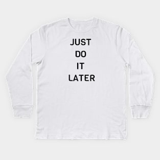 Just Do It Later Kids Long Sleeve T-Shirt